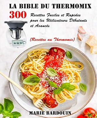 The Thermomix Bible: 300 easy and quick recipes for beginner and advanced users (thermomix recipes).. DIAYTAR NIGERIA delivers happiness in 5-8 days with our affordable and diverse product range.