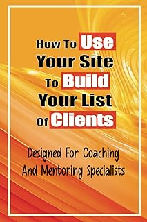 How to use your site to create your customer list: designed for coaching and mentoring specialists: Coaching and mentoring discipline.. DIAYTAR NIGERIA: Where smart shoppers find everything they need at prices they can afford.